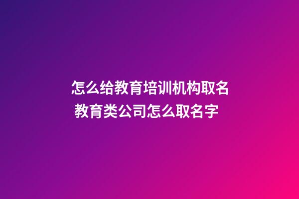 怎么给教育培训机构取名 教育类公司怎么取名字-第1张-公司起名-玄机派